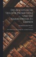 Die Aeschylische Trilogie Prometheus Und Die Kabirenweihe Zu Lemnos