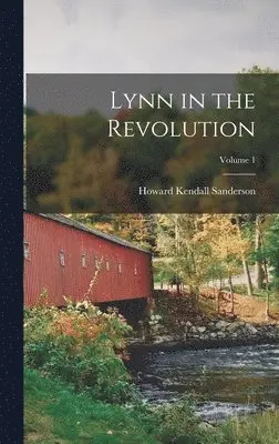 Howard Kendall Sanderson - Lynn in the Revolution; Volume 1, Inbunden. Tillgänglighet: Lägg i varukorg