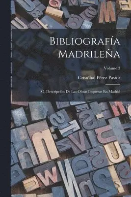Cristóbal Pérez Pastor - Bibliografía Madrileña; Ó, Descripción De Las Obras Impresas En Madrid; Volume 3, Häftad. Tillgänglighet: Lägg i varukorg