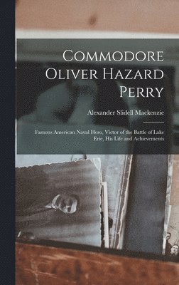 Alexander Slidell MacKenzie - Commodore Oliver Hazard Perry, Inbunden. Tillgänglighet: Lägg i varukorg