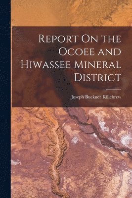 Joseph Buckner Killebrew - Report On the Ocoee and Hiwassee Mineral District, Häftad. Tillgänglighet: Lägg i varukorg