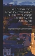L'art De Faire Soi-M�me Son Testament, Ou Trait� Pratique Du Testament Olographe
