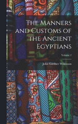 John Gardner Wilkinson - Manners and Customs of the Ancient Egyptians; Volume 2, Inbunden