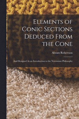 Abram Robertson - Elements of Conic Sections Deduced From the Cone, Häftad