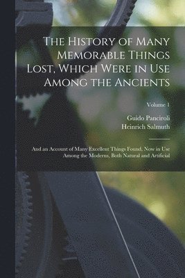 Guido Panciroli, Heinrich Salmuth - History of Many Memorable Things Lost, Which Were in Use Among the Ancients, Häftad
