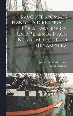 Traugott Bromme, Johann Gottfried Büttner - Traugott Brommes Hand- Und Reisebuch Für Auswanderer Und Reisende Nach Nord-, Mittel- Und Süd Amerika, Inbunden. Tillgänglighet: Lägg i varukorg