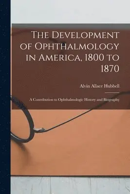 Development of Ophthalmology in America, 1800 to 1870