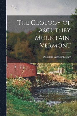 Reginald Aldworth Daly - Geology of Ascutney Mountain, Vermont, Häftad. Tillgänglighet: Lägg i varukorg