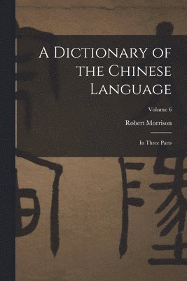 Robert Morrison - Dictionary of the Chinese Language, Häftad