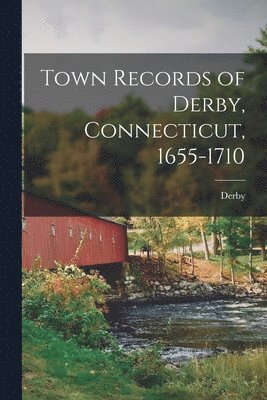 Derby - Town Records of Derby, Connecticut, 1655-1710, Häftad