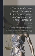 A Treatise On the Law of Slander, Libel, Scandalum Magnatum, and False Rumours