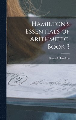 Samuel Hamilton - Hamilton's Essentials of Arithmetic, Book 3, Inbunden. Tillgänglighet: Lägg i varukorg