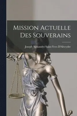 Joseph Alexandre Saint-Yves D'Alveydre - Mission Actuelle Des Souverains, Häftad. Tillgänglighet: Lägg i varukorg