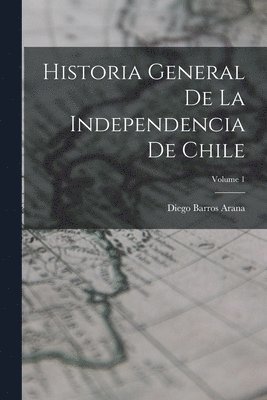 Diego Barros Arana - Historia General De La Independencia De Chile; Volume 1, Häftad. Tillgänglighet: Lägg i varukorg