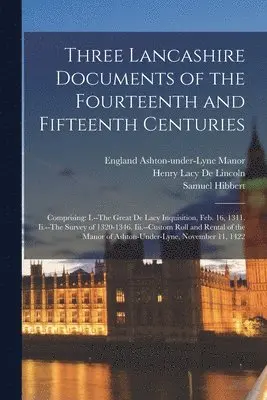 Henry Lacy De Lincoln, Samuel Hibbert, England Ashton-Under-Lyne Manor - Three Lancashire Documents of the Fourteenth and Fifteenth Centuries, Häftad. Tillgänglighet: Lägg i varukorg