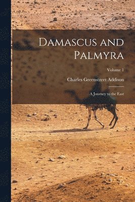 Charles Greenstreet Addison - Damascus and Palmyra, Häftad. Tillgänglighet: Lägg i varukorg