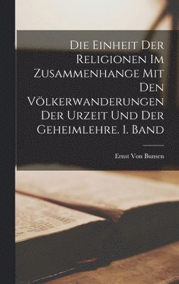Ernst Von Bunsen - Einheit der Religionen im Zusammenhange mit den Völkerwanderungen der Urzeit und der Geheimlehre. 1. Band, Inbunden