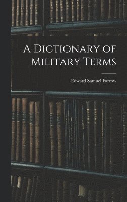 Edward Samuel Farrow - Dictionary of Military Terms, Inbunden. Tillgänglighet: Lägg i varukorg