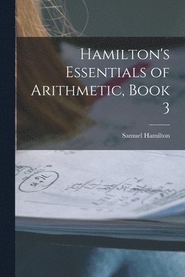 Samuel Hamilton - Hamilton's Essentials of Arithmetic, Book 3, Häftad. Tillgänglighet: Lägg i varukorg