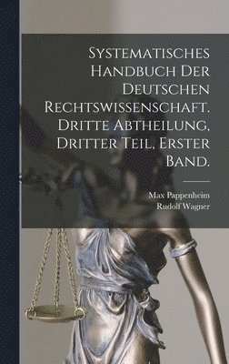 Max Pappenheim, Rudolf Wagner - Systematisches Handbuch der Deutschen Rechtswissenschaft. Dritte Abtheilung, dritter Teil, erster Band., Inbunden. Tillgänglighet: Lägg i varukorg