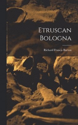 Richard Francis Burton - Etruscan Bologna, Inbunden
