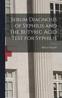 Hideyo Noguchi - Serum Diagnosis of Syphilis and the Butyric Acid Test for Syphilis, Inbunden. Tillgänglighet: Lägg i varukorg
