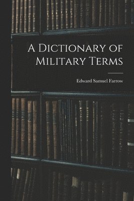 Edward Samuel Farrow - Dictionary of Military Terms, Häftad. Tillgänglighet: Lägg i varukorg