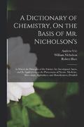 A Dictionary of Chemistry, On the Basis of Mr. Nicholson's