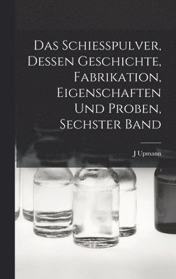 J Upmann - Schiesspulver, Dessen Geschichte, Fabrikation, Eigenschaften und Proben, Sechster Band, Inbunden. Tillgänglighet: Lägg i varukorg