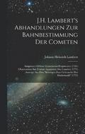 J.H. Lambert's Abhandlungen Zur Bahnbestimmung Der Cometen