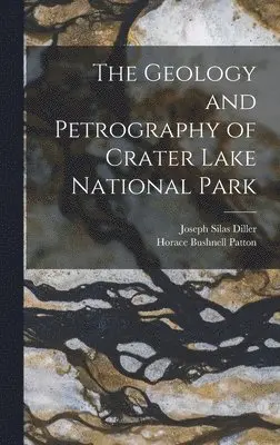 Horace Bushnell Patton, Joseph Silas Diller - Geology and Petrography of Crater Lake National Park, Inbunden. Tillgänglighet: Lägg i varukorg