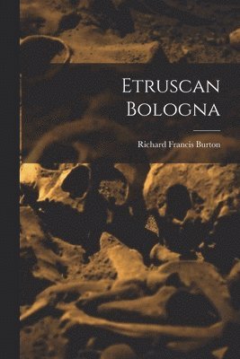 Richard Francis Burton - Etruscan Bologna, Häftad