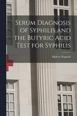 Hideyo Noguchi - Serum Diagnosis of Syphilis and the Butyric Acid Test for Syphilis, Häftad. Tillgänglighet: Lägg i varukorg