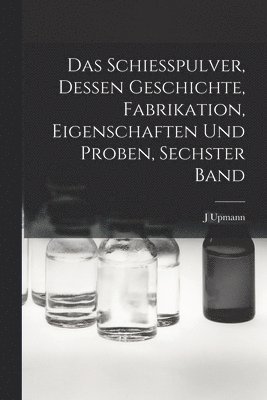 J Upmann - Schiesspulver, Dessen Geschichte, Fabrikation, Eigenschaften und Proben, Sechster Band, Häftad. Tillgänglighet: Lägg i varukorg