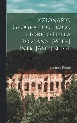 Emanuele Repetti - Dizionario Geografico Fisico Storico Della Toscana. [With] Intr. [And] Suppl, Inbunden. Tillgänglighet: Lägg i varukorg