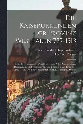 Friedrich Philippi, Franz Friedrich Roger Wilmans - Kaiserurkunden Der Provinz Westfalen 777-1313, Häftad. Tillgänglighet: Lägg i varukorg