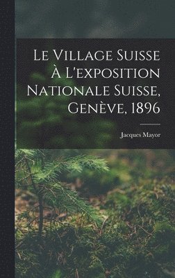 Village Suisse À L'exposition Nationale Suisse, Genève, 1896