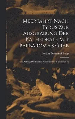 Johann Nepomuk Sepp - Meerfahrt Nach Tyrus Zur Ausgrabung Der Kathedrale Mit Barbarossa's Grab, Inbunden. Tillgänglighet: Lägg i varukorg