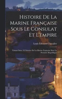 Louis Édouard Chevalier - Histoire De La Marine Française Sous Le Consulat Et L'empire, Inbunden. Tillgänglighet: Lägg i varukorg
