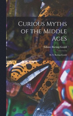 Sabine Baring-Gould - Curious Myths of the Middle Ages, Inbunden