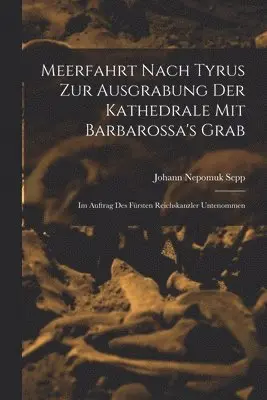 Johann Nepomuk Sepp - Meerfahrt Nach Tyrus Zur Ausgrabung Der Kathedrale Mit Barbarossa's Grab, Häftad. Tillgänglighet: Lägg i varukorg