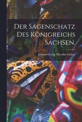 Johann Georg Theodor Grässe - Sagenschatz des Königreichs Sachsen., Häftad