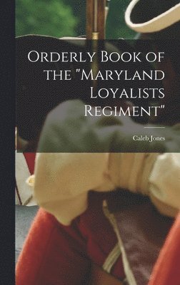 Caleb Jones - Orderly Book of the "Maryland Loyalists Regiment", Inbunden