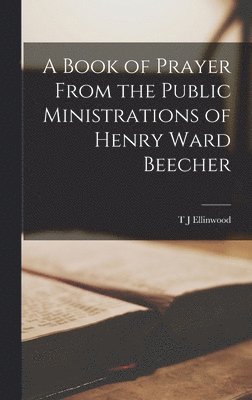 Book of Prayer [microform] From the Public Ministrations of Henry Ward Beecher