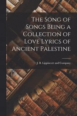 J B Lippincott and Company - Song of Songs Being a Collection of Love Lyrics of Ancient Palestine, Häftad. Tillgänglighet: Lägg i varukorg