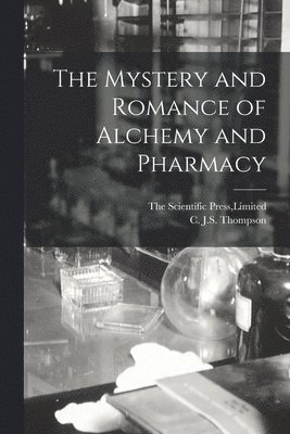 C J S Thompson, Limited The Scientific Press - Mystery and Romance of Alchemy and Pharmacy, Häftad