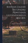Bohdan Zaleski do Upadku Powstania Listopadowego 1802-1831.