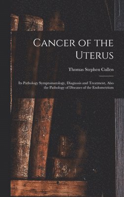 Thomas Stephen Cullen - Cancer of the Uterus, Inbunden