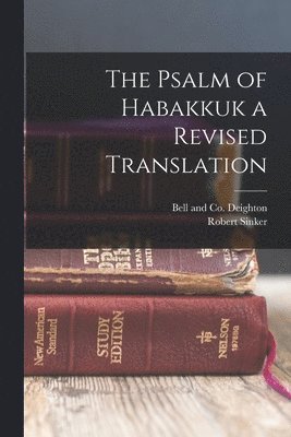 Robert Sinker, Bell And Co Deighton - Psalm of Habakkuk a Revised Translation, Häftad