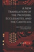 A New Translation of the Proverbs, Ecclesiastes, and the Canticles